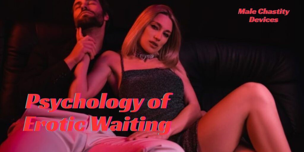 Why Erotic Waiting Feels So Powerful To The Mind